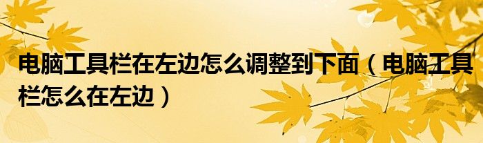 電腦工具欄在左邊怎么調(diào)整到下面（電腦工具欄怎么在左邊）