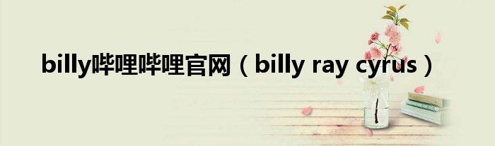 billy嗶哩嗶哩官網(wǎng)（billy ray cyrus）