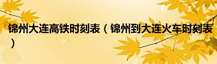 錦州大連高鐵時刻表（錦州到大連火車時刻表）