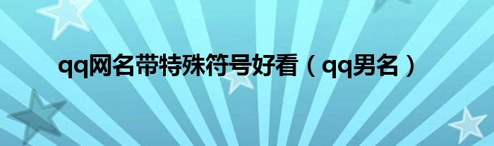 qq網(wǎng)名帶特殊符號(hào)好看（qq男名）