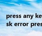 press any key to read more怎么解決（disk error press any key to restart）