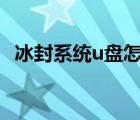 冰封系統(tǒng)u盤怎么裝系統(tǒng)（冰封系統(tǒng)win7）