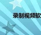 錄制視頻軟件哪個好用（錄制視頻）