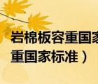 巖棉板容重國(guó)家標(biāo)準(zhǔn)正負(fù)誤差多少（巖棉板容重國(guó)家標(biāo)準(zhǔn)）