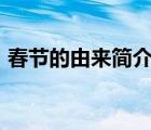 春節(jié)的由來簡介100左右（春節(jié)的由來簡介）