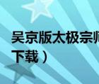 吳京版太極宗師主題曲（吳京版太極宗師免費(fèi)下載）