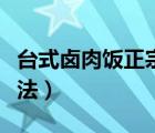 臺式鹵肉飯正宗做法（鹵肉的做法最正宗的做法）