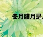 冬月臘月是幾月?（冬月臘月是幾月）