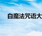 白魔法咒語大全中文（白魔法咒語大全）