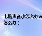 電腦聲音小怎么辦win7電腦音量小的增大方法（電腦聲音小怎么辦）