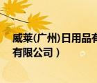 威萊(廣州)日用品有限公司待遇怎么樣（威萊(廣州)日用品有限公司）