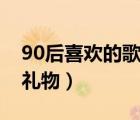 90后喜歡的歌手（90后的女孩喜歡什么生日禮物）