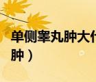 單側(cè)睪丸腫大什么原因（睪丸一邊腫大怎么消腫）