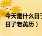 今天是什么日子老黃歷911查詢（今天是什么日子老黃歷）