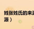 姓張姓氏的來源（ldquo 張 rdquo 姓氏的起源）