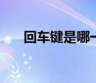回車鍵是哪一個(gè)字符（回車鍵是哪個(gè)）