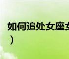 如何追處女座女生才有戲（如何追處女座女生）