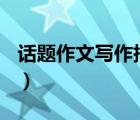 話題作文寫作指導(dǎo)ppt（話題作文是什么意思）