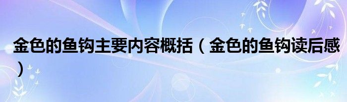 金色的魚鉤主要內(nèi)容概括（金色的魚鉤讀后感）