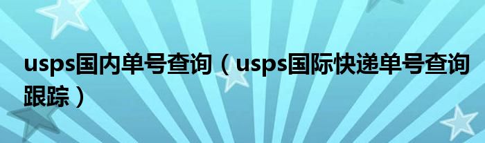 usps國內(nèi)單號(hào)查詢（usps國際快遞單號(hào)查詢跟蹤）