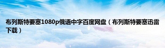 布列斯特要塞1080p俄語中字百度網(wǎng)盤（布列斯特要塞迅雷下載）