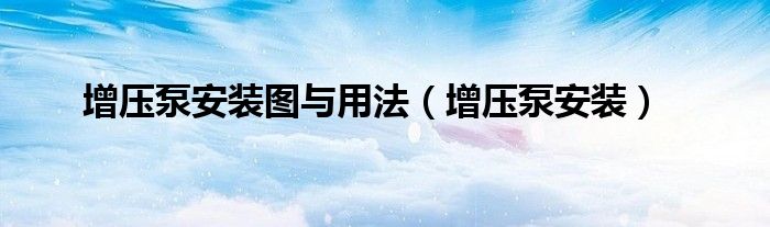 增壓泵安裝圖與用法（增壓泵安裝）
