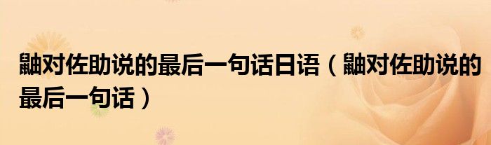 鼬對佐助說的最后一句話日語（鼬對佐助說的最后一句話）