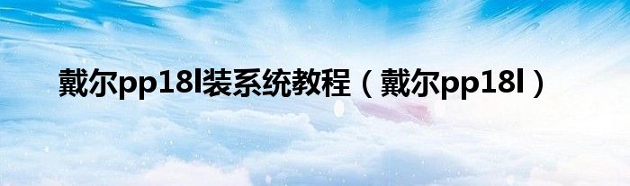 戴爾pp18l裝系統(tǒng)教程（戴爾pp18l）
