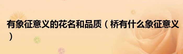 有象征意義的花名和品質(zhì)（橋有什么象征意義）