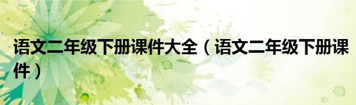 語文二年級下冊課件大全（語文二年級下冊課件）