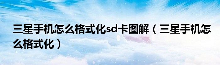 三星手機(jī)怎么格式化sd卡圖解（三星手機(jī)怎么格式化）
