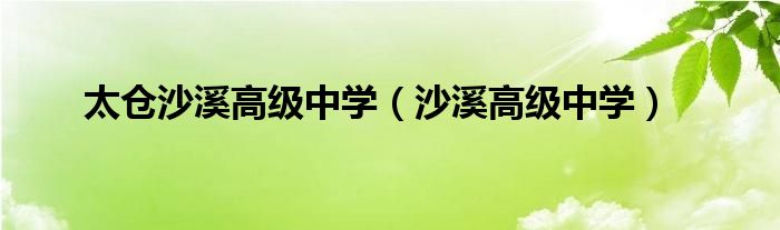 太倉沙溪高級中學(xué)（沙溪高級中學(xué)）