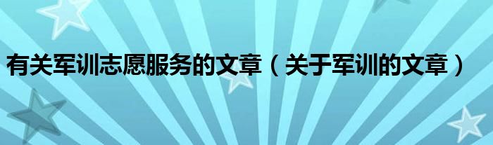 有關(guān)軍訓(xùn)志愿服務(wù)的文章（關(guān)于軍訓(xùn)的文章）