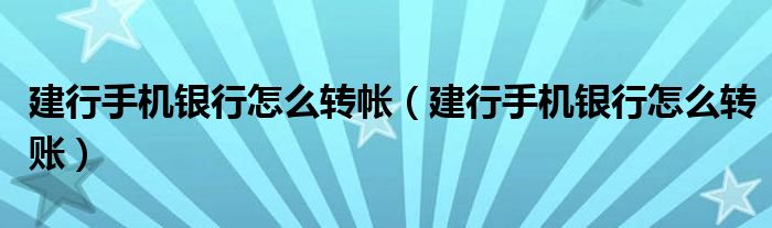 建行手機(jī)銀行怎么轉(zhuǎn)帳（建行手機(jī)銀行怎么轉(zhuǎn)賬）