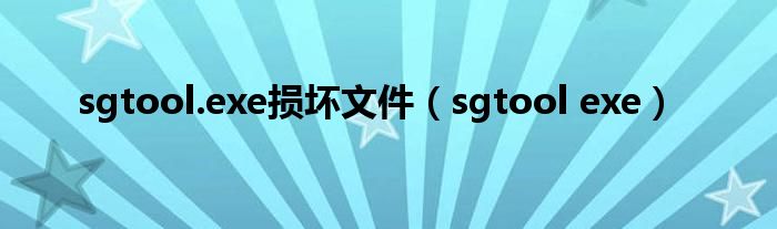 sgtool.exe損壞文件（sgtool exe）