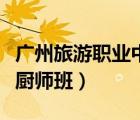 廣州旅游職業(yè)中學(xué)（廣州市旅游職業(yè)學(xué)?？焖?gòu)N師班）