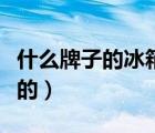 什么牌子的冰箱質量最好又最好用（什么牌子的）