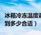 冰箱冷凍溫度調(diào)到多少合適（夏天冰箱溫度調(diào)到多少合適）