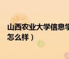 山西農(nóng)業(yè)大學(xué)信息學(xué)院怎么樣知乎（山西農(nóng)業(yè)大學(xué)信息學(xué)院怎么樣）