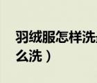 羽絨服怎樣洗最好 還洗的干凈（羽絨服要怎么洗）