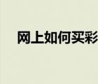 網(wǎng)上如何買彩票合法（網(wǎng)上如何買彩票）