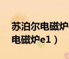 蘇泊爾電磁爐e1故障維修方法視頻（蘇泊爾電磁爐e1）
