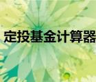 定投基金計(jì)算器在哪下載（定投基金計(jì)算器）