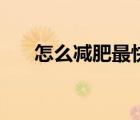 怎么減肥最快最有用（怎么減肥最快）