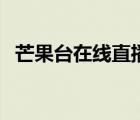 芒果臺在線直播怎么看（芒果臺在線直播）