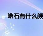 皓石有什么顏色（皓石到底是什么材料）