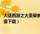 大話西游之大圣娶親迅雷下載mp4（大話西游之大圣娶親迅雷下載）