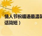 情人節(jié)祝福語(yǔ)最溫馨的話簡(jiǎn)短圖片（情人節(jié)祝福語(yǔ)最溫馨的話簡(jiǎn)短）