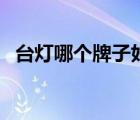 臺燈哪個牌子好輻射小（臺燈哪個牌子好）