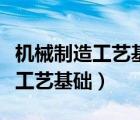 機(jī)械制造工藝基礎(chǔ)第七版參考答案（機(jī)械制造工藝基礎(chǔ)）